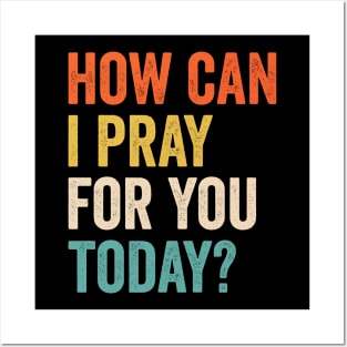 How Can I Pray For You Today Posters and Art